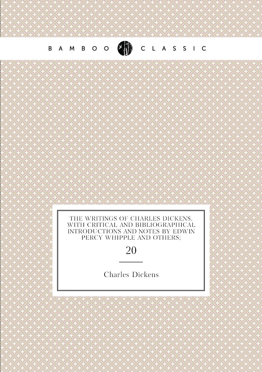 The writings of Charles Dickens with critical and bibliographical introductions and notes by Edwin Percy Whipple and others;. 20