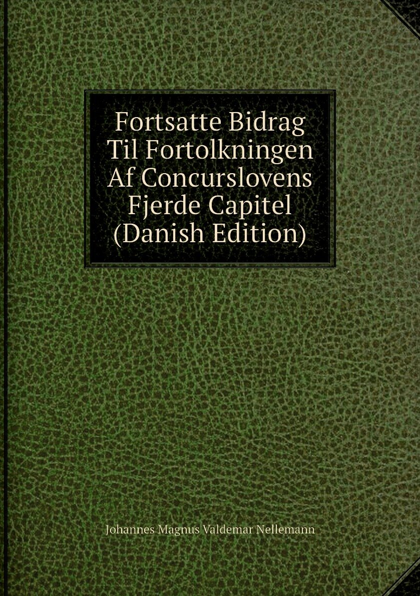 Fortsatte Bidrag Til Fortolkningen Af Concurslovens Fjerde Capitel (Danish Edition)