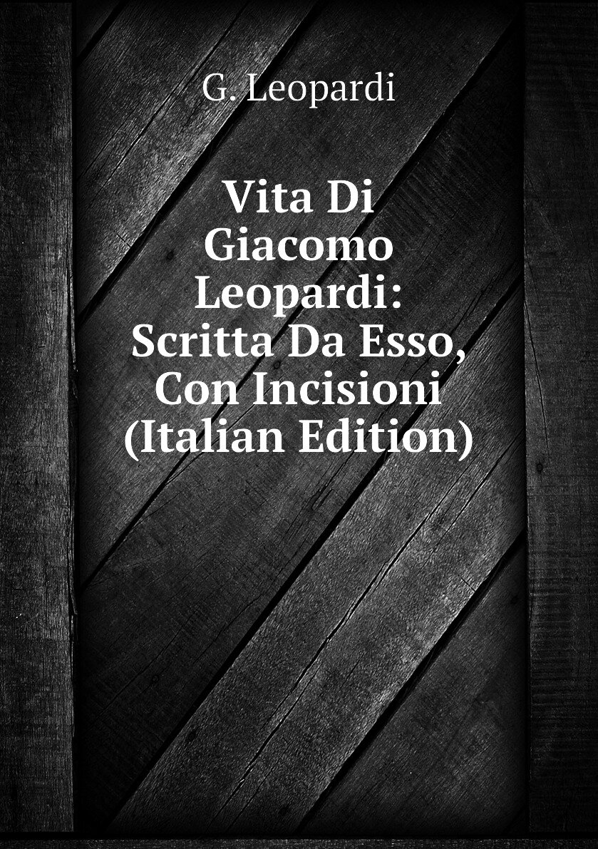 Vita Di Giacomo Leopardi: Scritta Da Esso Con Incisioni (Italian Edition)