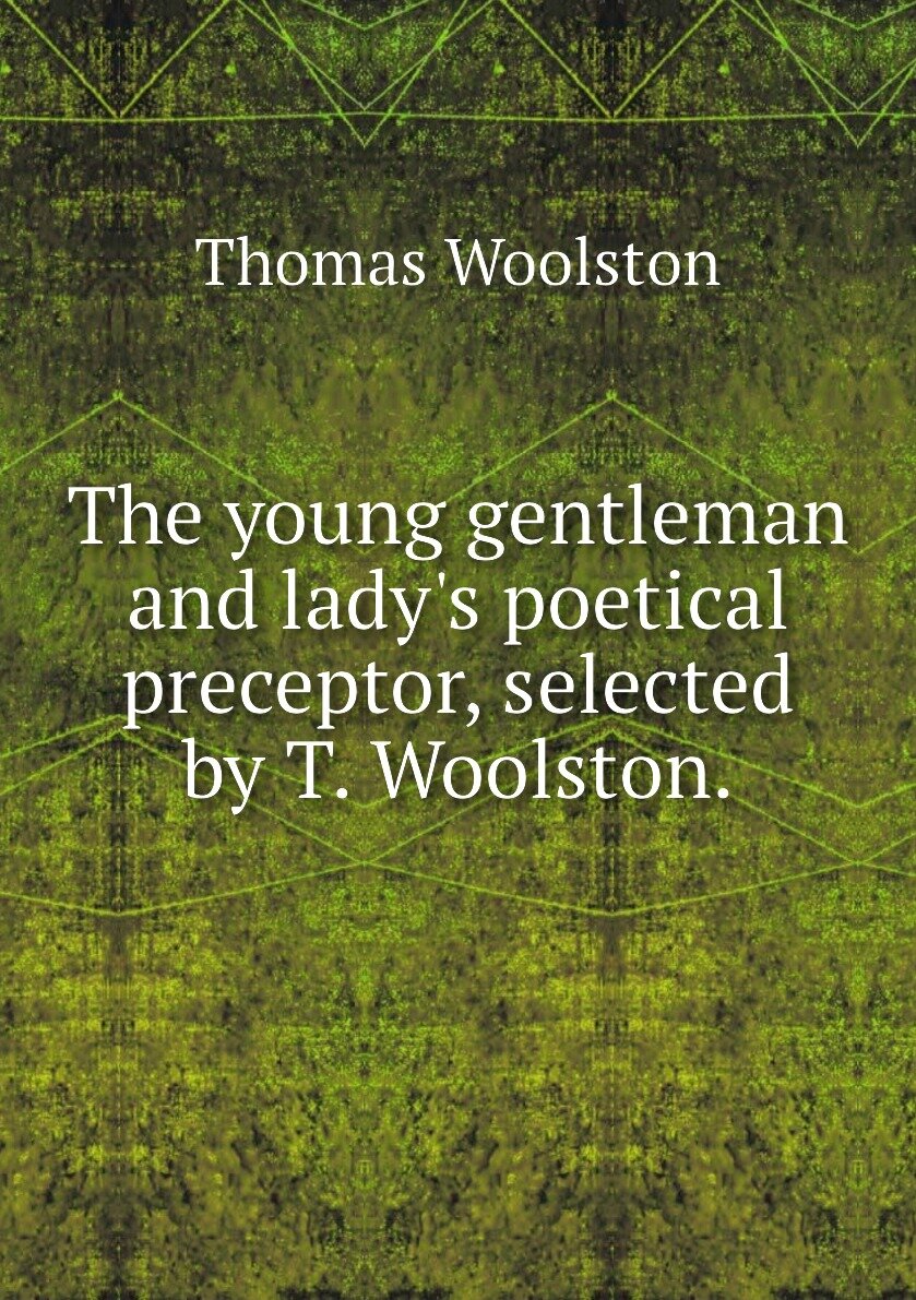 The young gentleman and lady's poetical preceptor selected by T. Woolston.