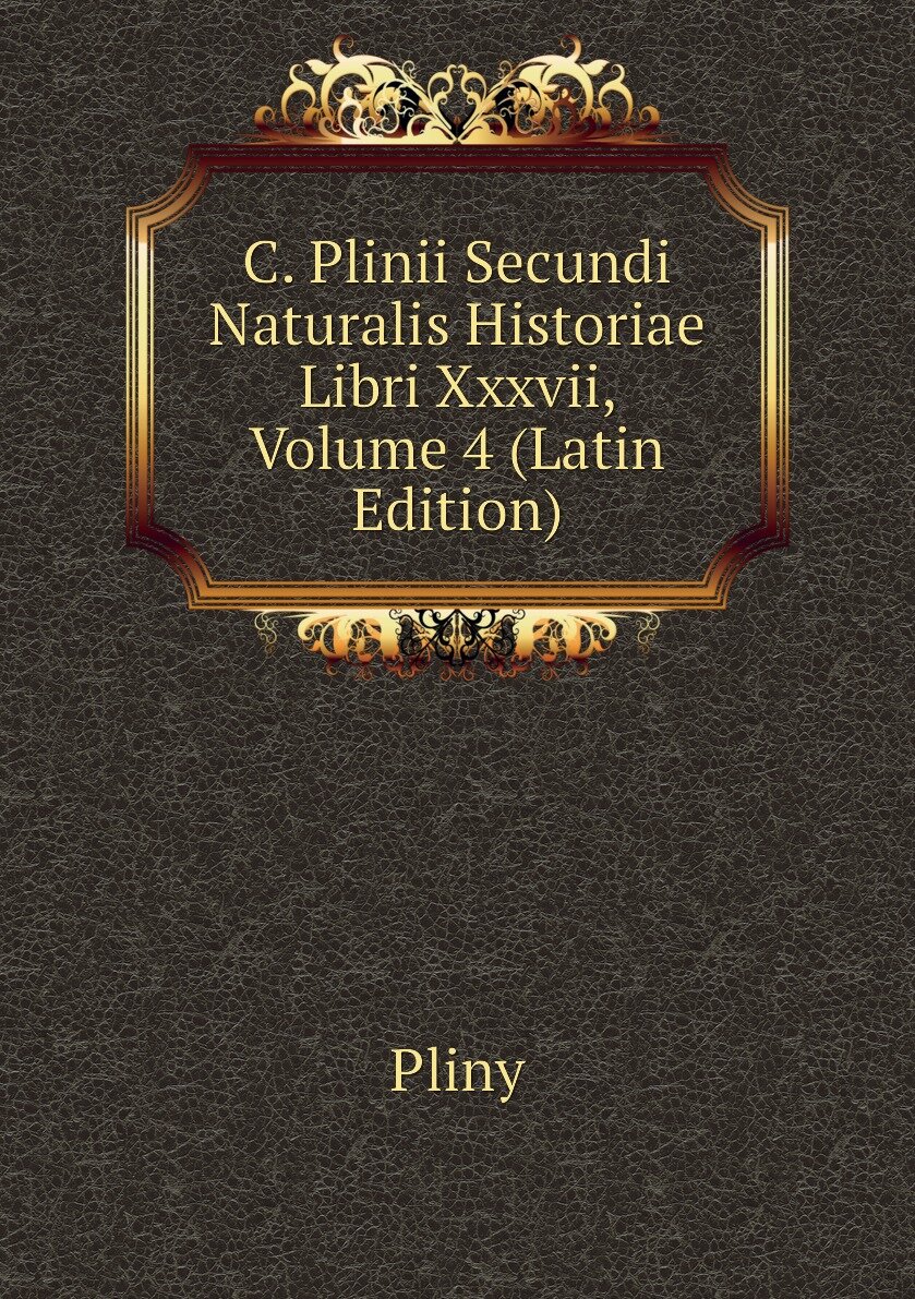 C. Plinii Secundi Naturalis Historiae Libri Xxxvii Volume 4 (Latin Edition)