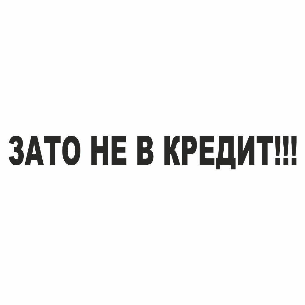 надпись "Зато не в кредит!", 700х100х1 мм, черная, плоттер, Арт рэйсинг