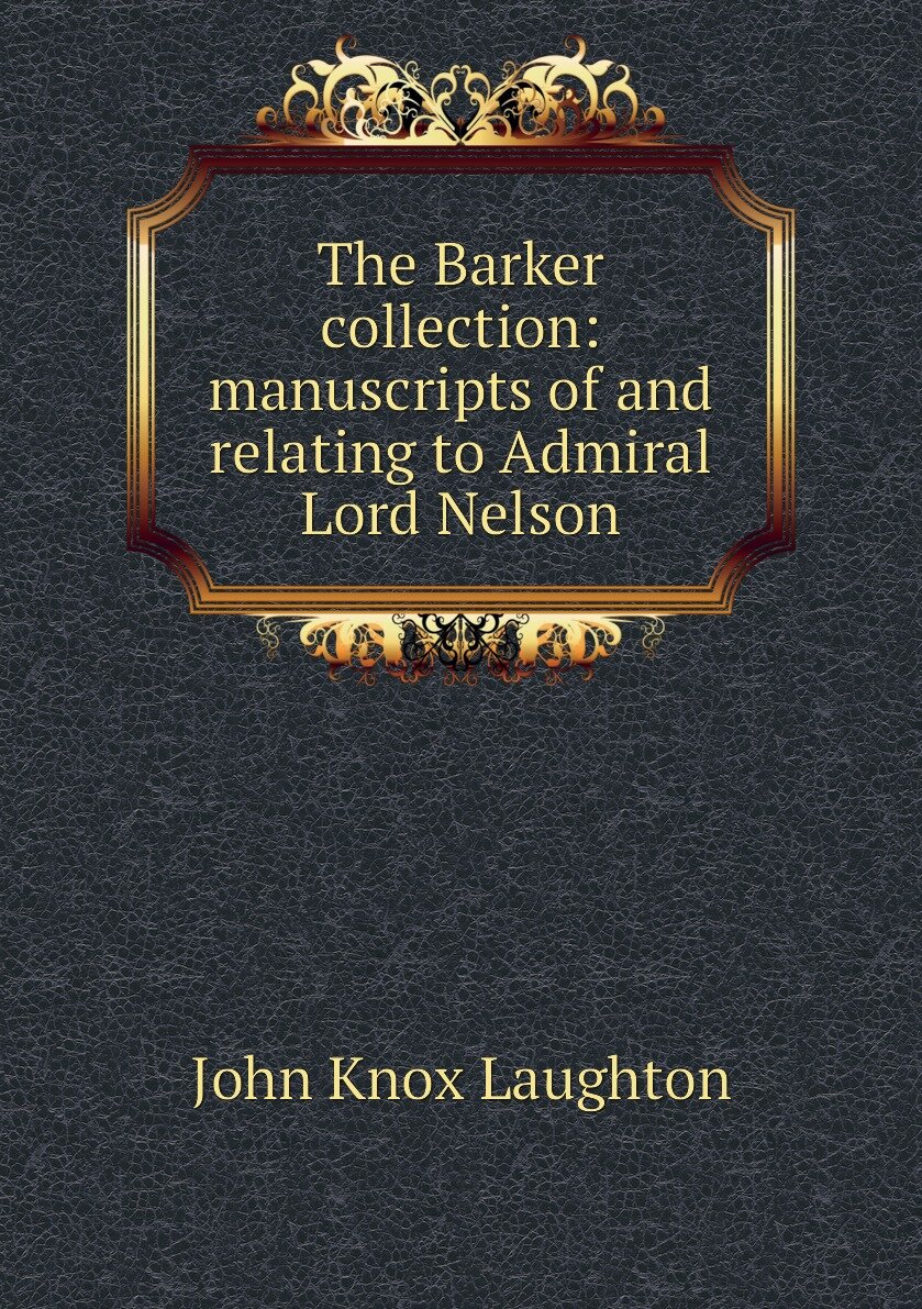 The Barker collection: manuscripts of and relating to Admiral Lord Nelson