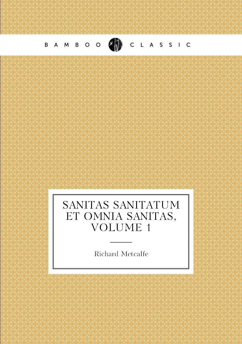 Sanitas Sanitatum Et Omnia Sanitas Volume 1