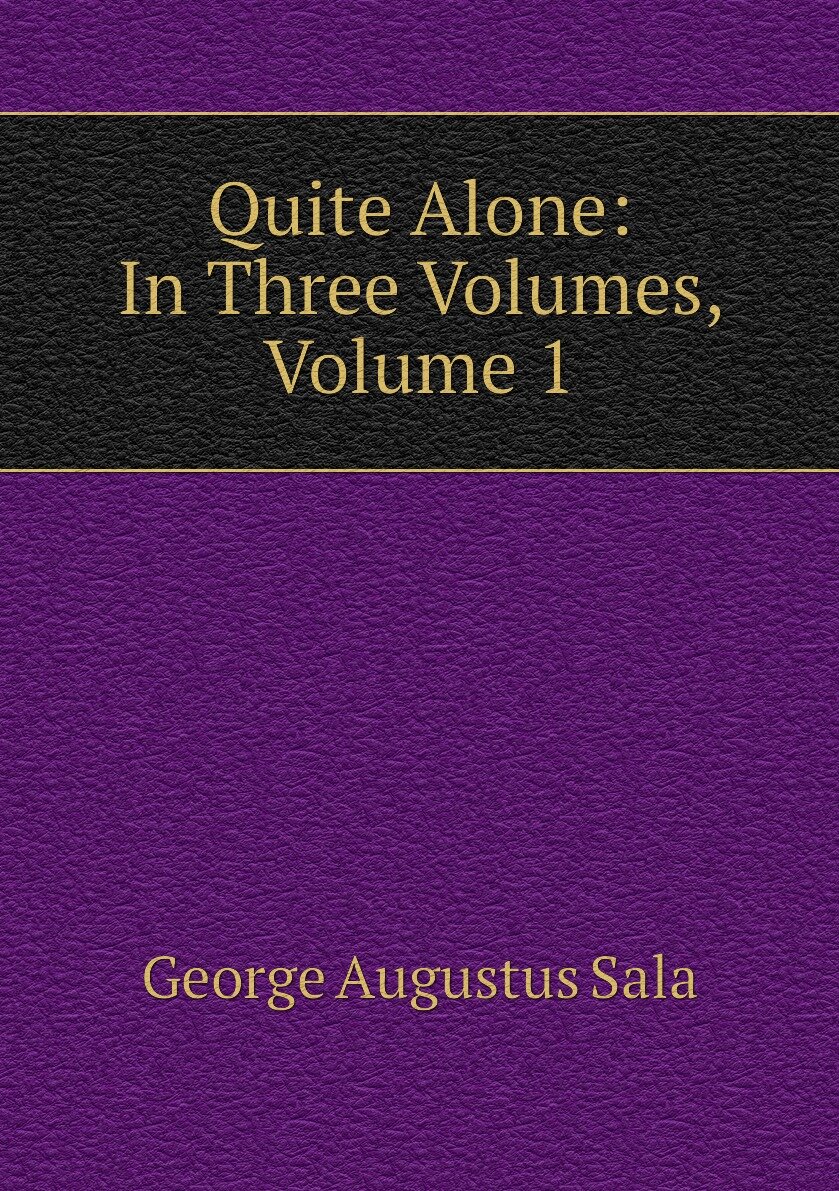 Quite Alone: In Three Volumes Volume 1