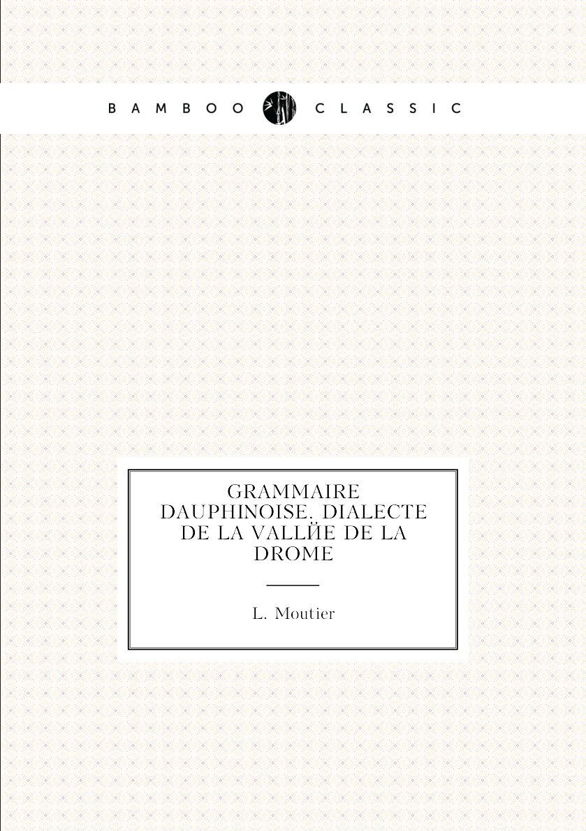 Grammaire dauphinoise. Dialecte de la vallée de la Drome