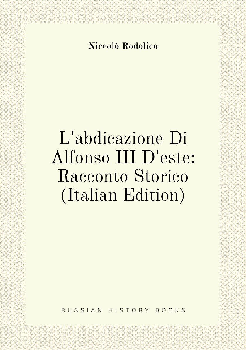 L'abdicazione Di Alfonso III D'este: Racconto Storico (Italian Edition)