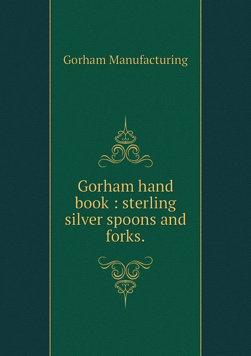 Gorham hand book : sterling silver spoons and forks.