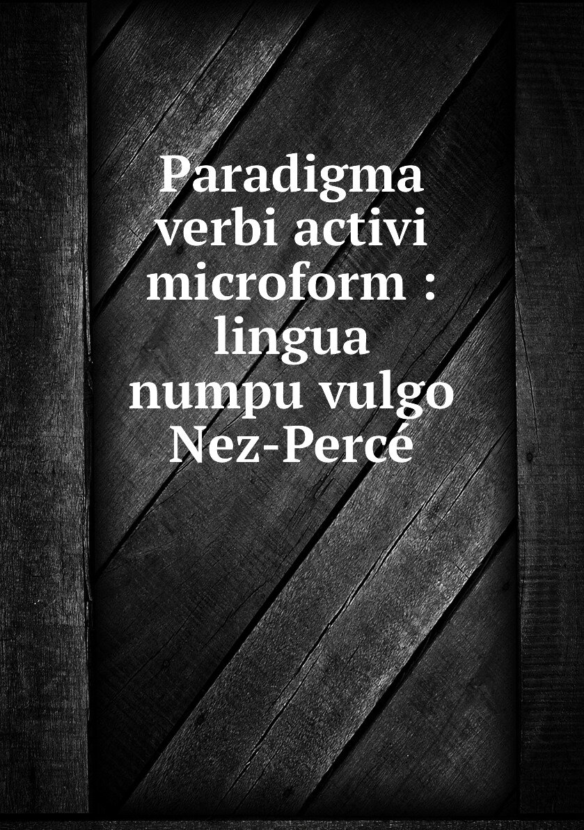 Paradigma verbi activi microform : lingua numpu vulgo Nez-Percé