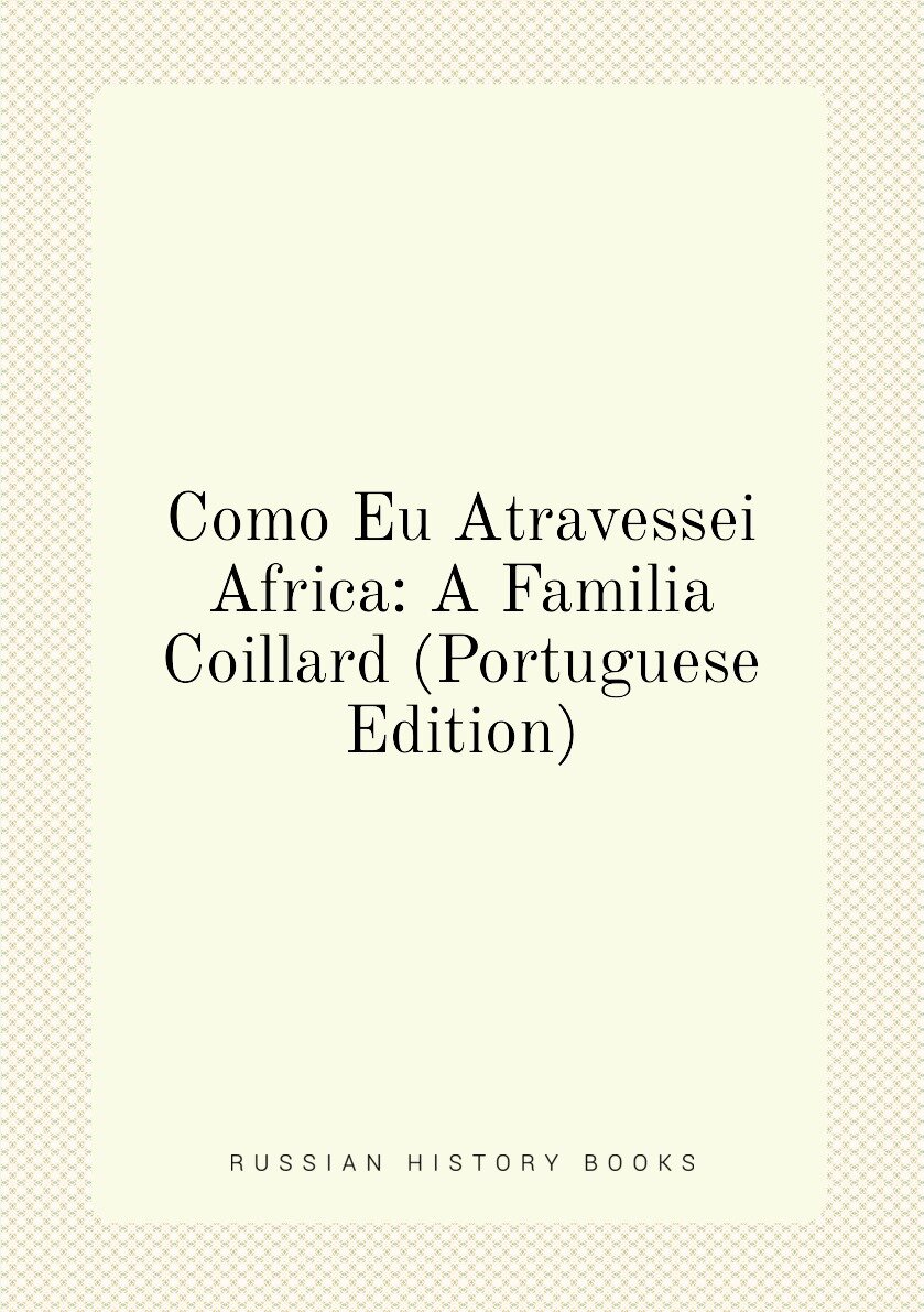 Como Eu Atravessei Africa: A Familia Coillard (Portuguese Edition)
