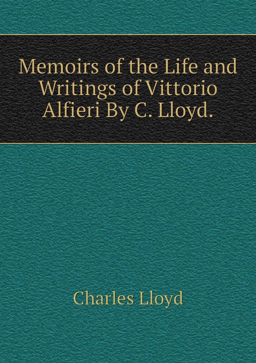 Memoirs of the Life and Writings of Vittorio Alfieri By C. Lloyd.