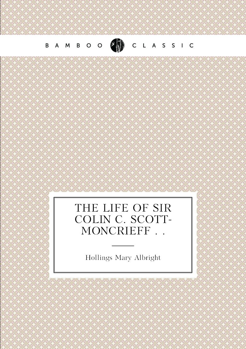 The life of Sir Colin C. Scott-Moncrieff . .