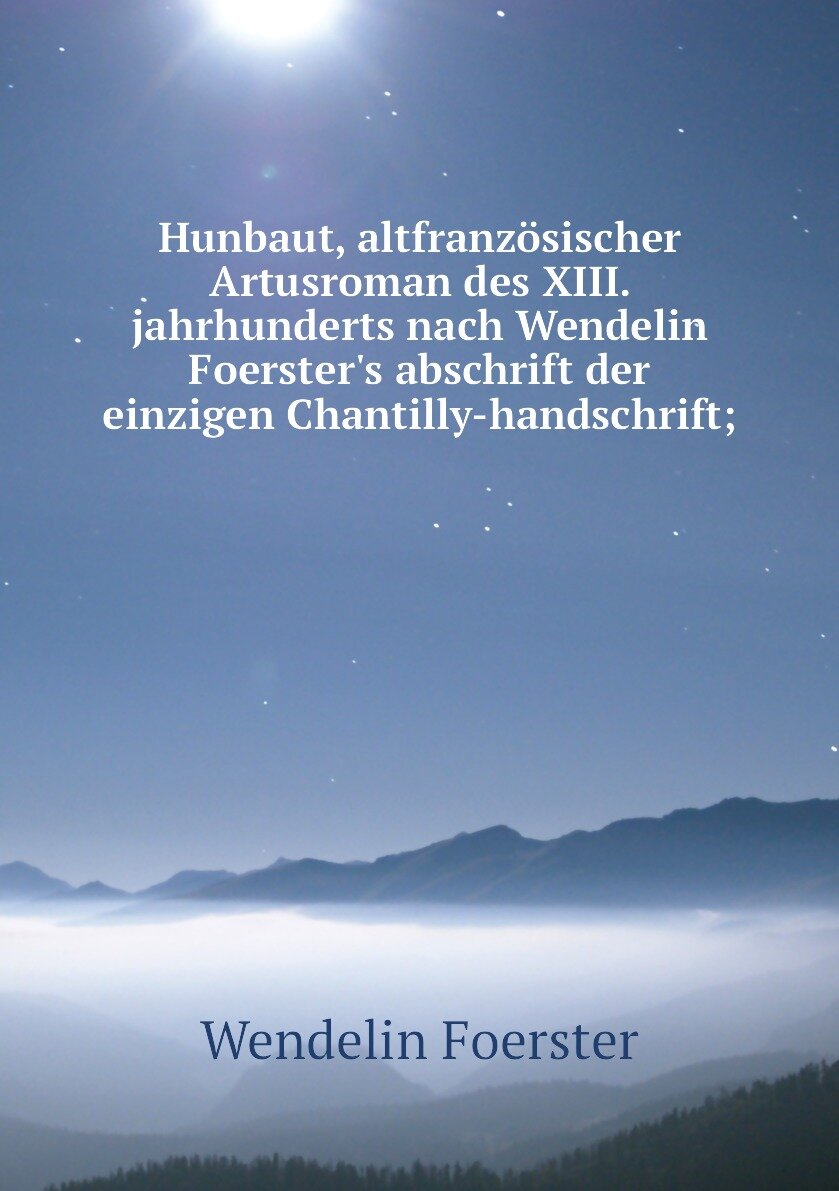 Hunbaut altfranzösischer Artusroman des XIII. jahrhunderts nach Wendelin Foerster's abschrift der einzigen Chantilly-handschrift;