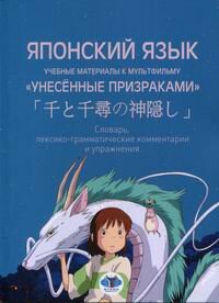 Японский язык: учебные материалы к мультфильму "Унесенные призраками": словарь, лексико-грамматические комментарии и упражнения