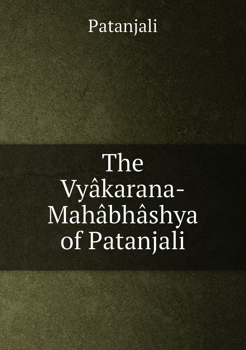 The Vyâkarana-Mahâbhâshya of Patanjali