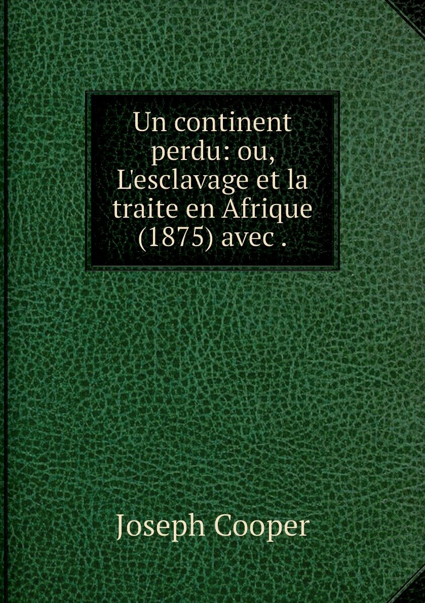 Un continent perdu: ou L'esclavage et la traite en Afrique (1875) avec .