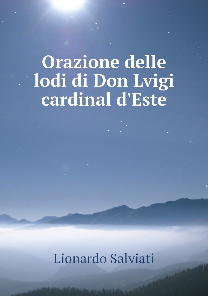 Orazione delle lodi di Don Lvigi cardinal d'Este