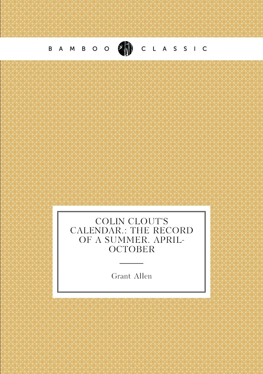 Colin Clout's Calendar.: The Record of a Summer. April-October