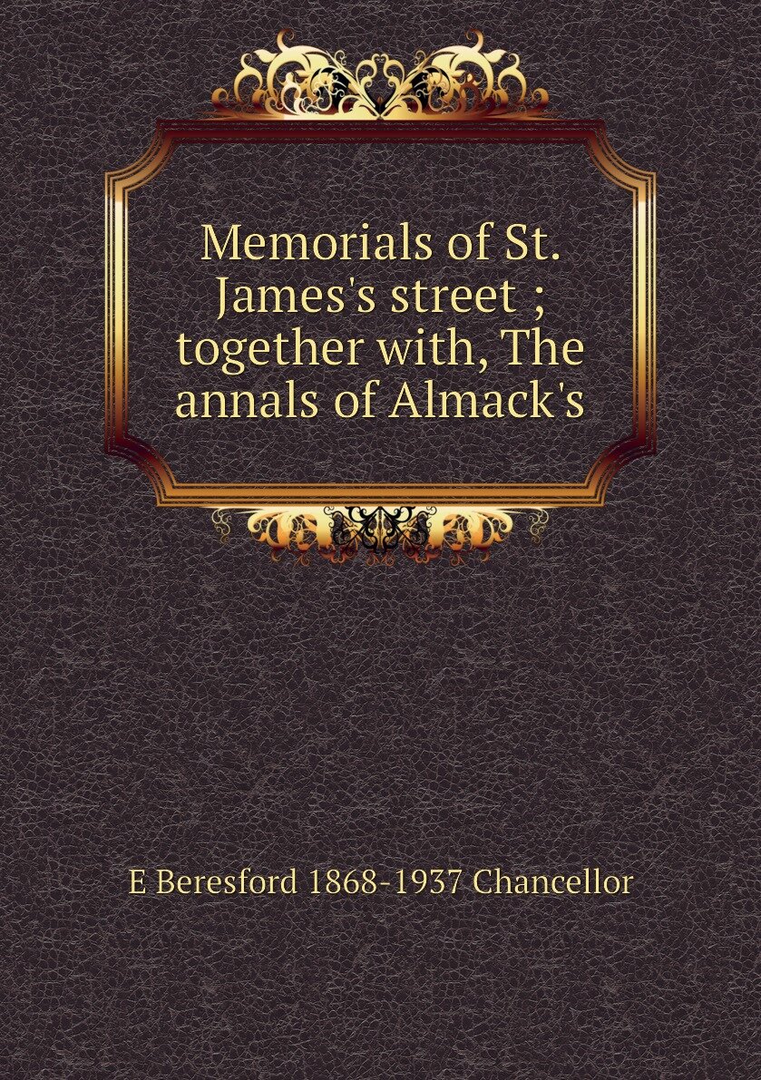 Memorials of St. James's street ; together with The annals of Almack's