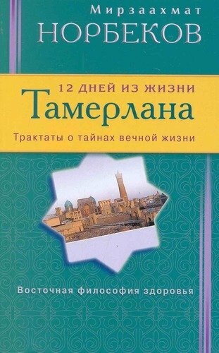 12 дней из жизни Тамерлана.Трактаты о тайнах вечной жизни