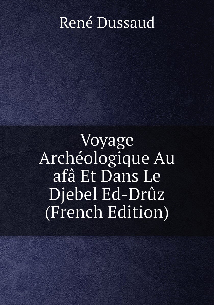 Voyage Archéologique Au afâ Et Dans Le Djebel Ed-Drûz (French Edition)