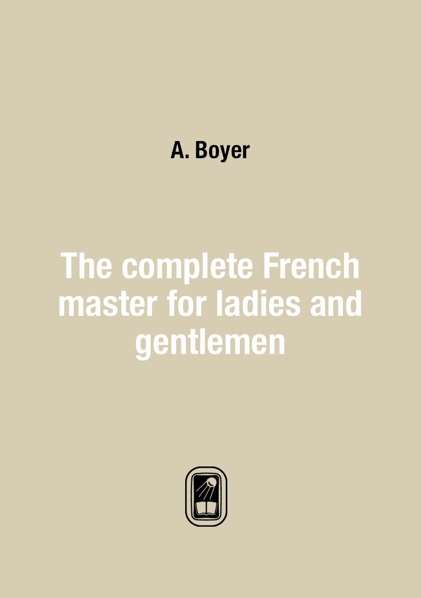 The complete French master for ladies and gentlemen