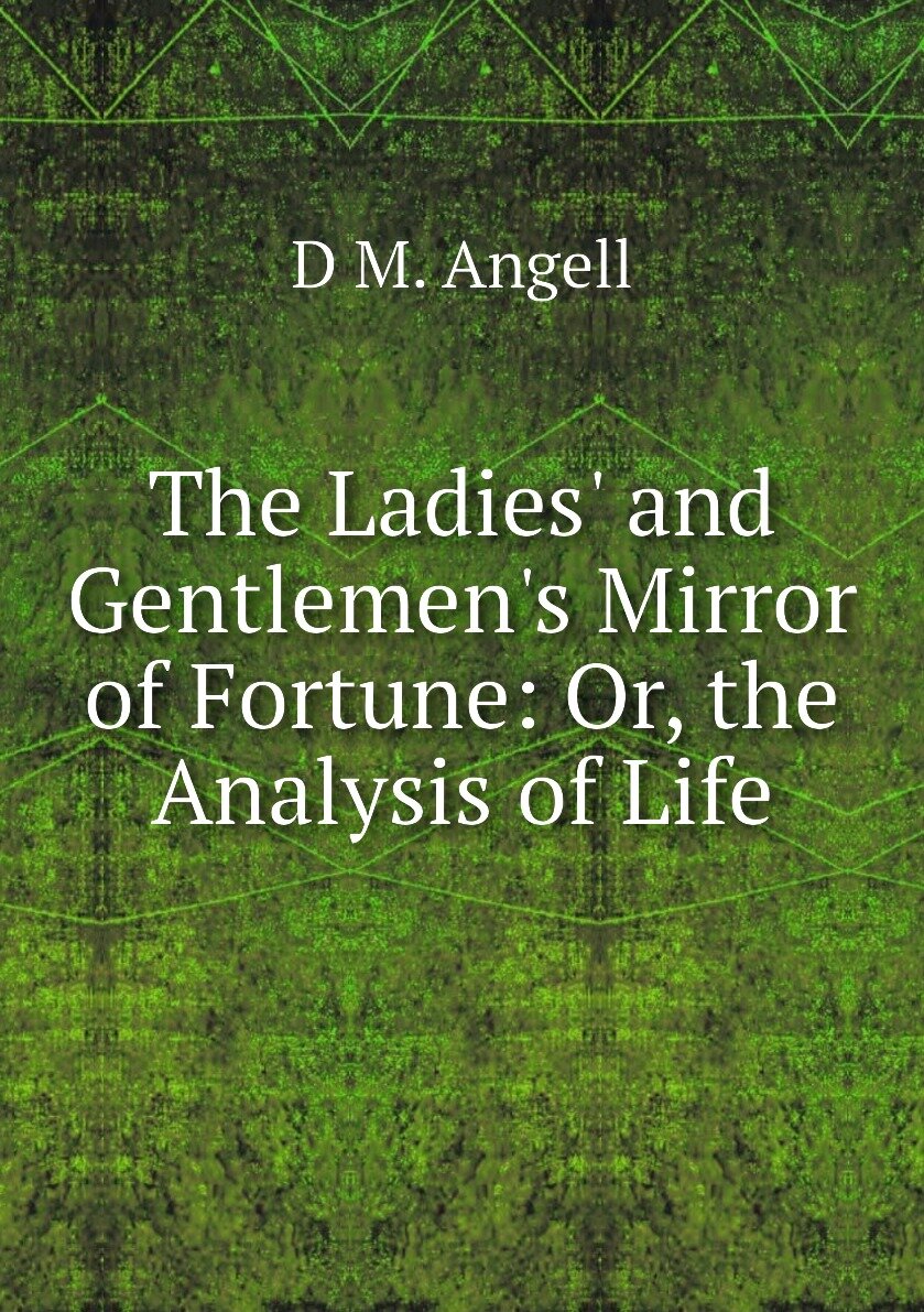 The Ladies' and Gentlemen's Mirror of Fortune: Or the Analysis of Life