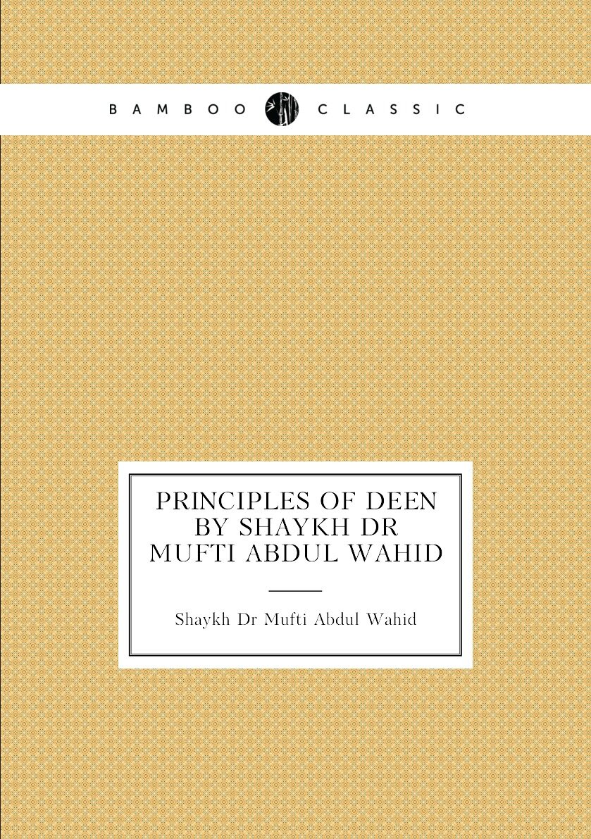 Principles of Deen By Shaykh Dr Mufti Abdul Wahid