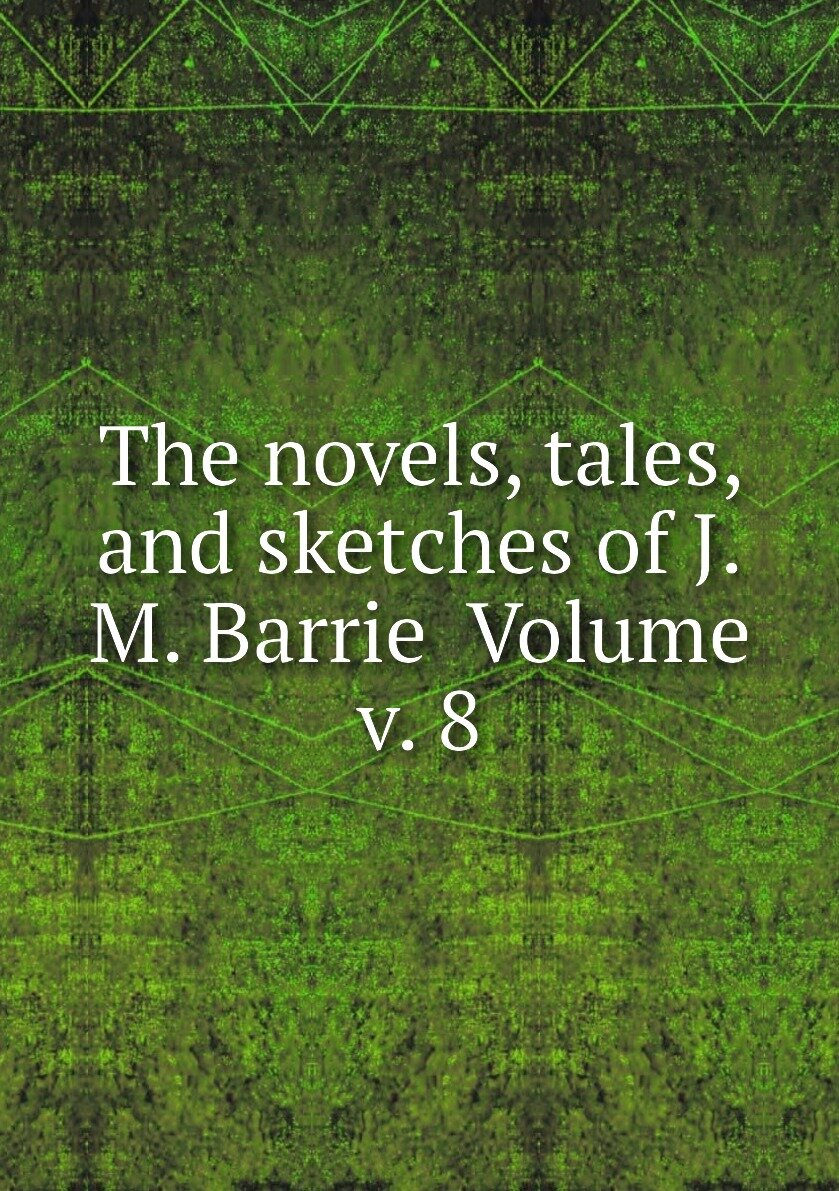 The novels tales and sketches of J.M. Barrie Volume v. 8