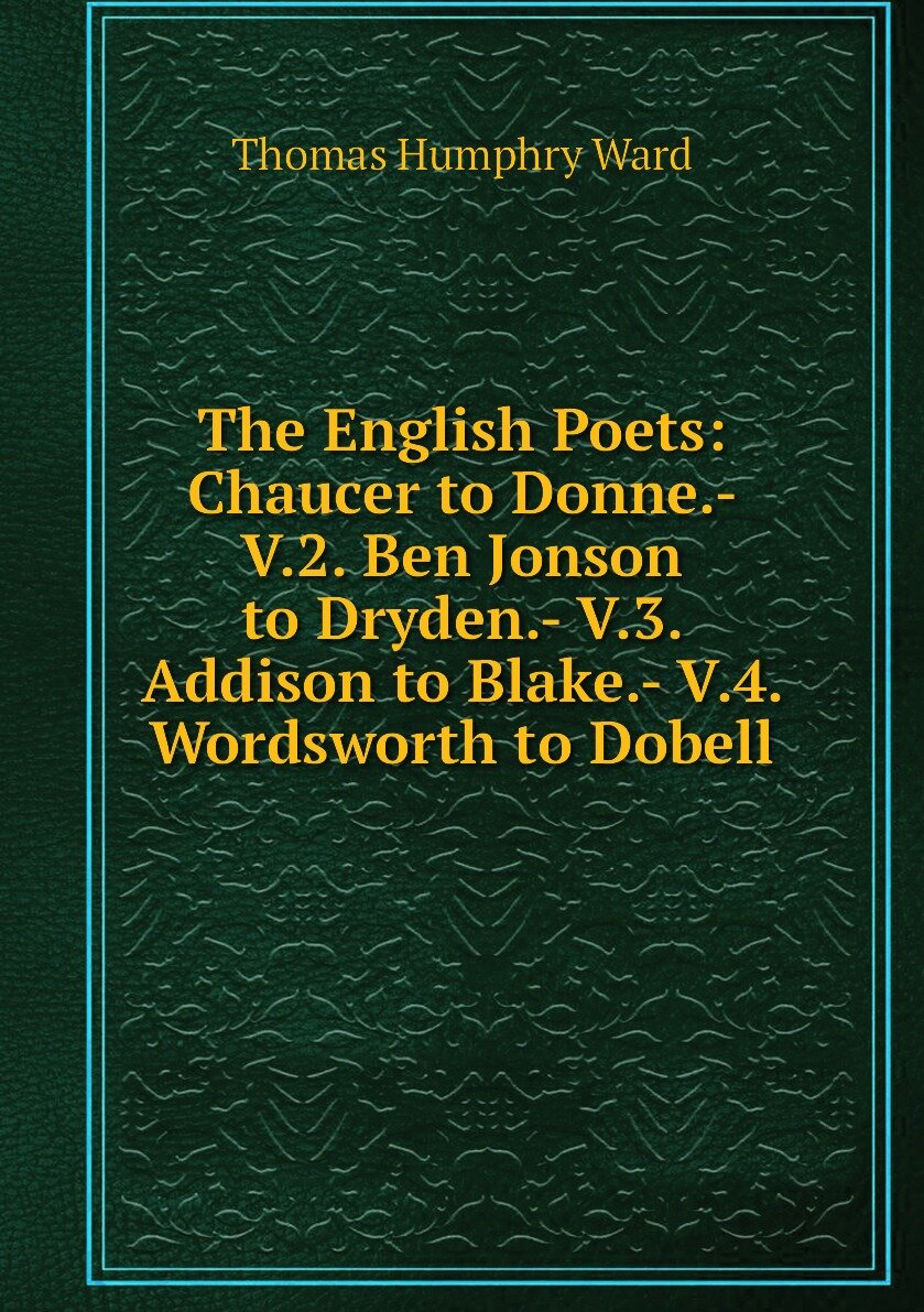 The English Poets: Chaucer to Donne.- V.2. Ben Jonson to Dryden.- V.3. Addison to Blake.- V.4. Wordsworth to Dobell