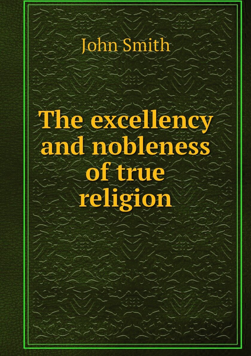 The excellency and nobleness of true religion