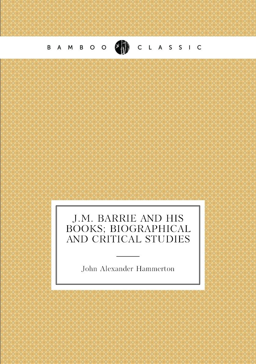 J.M. Barrie and his books; biographical and critical studies