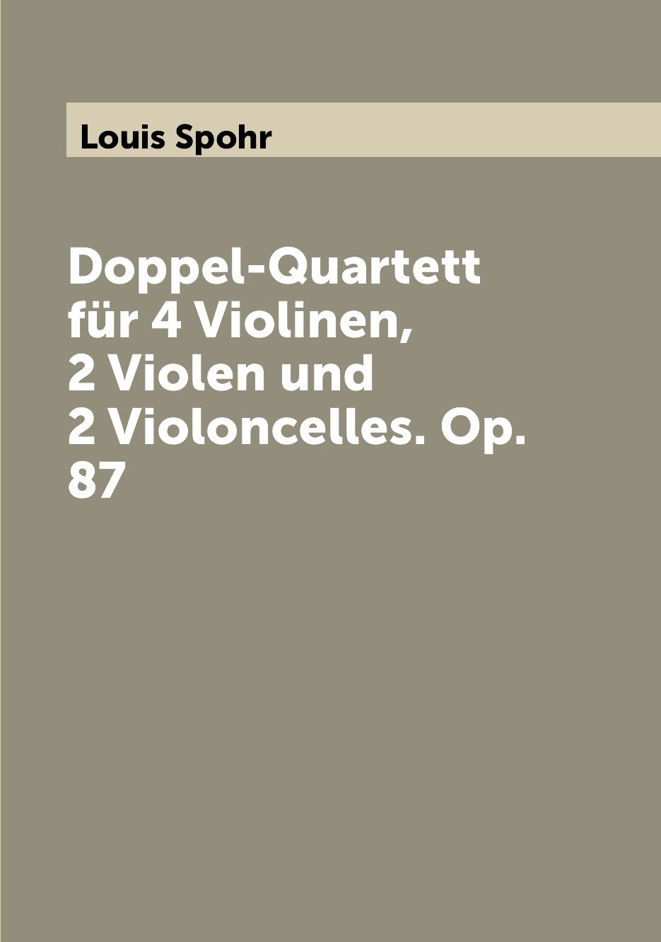 Doppel-Quartett für 4 Violinen 2 Violen und 2 Violoncelles. Op. 87
