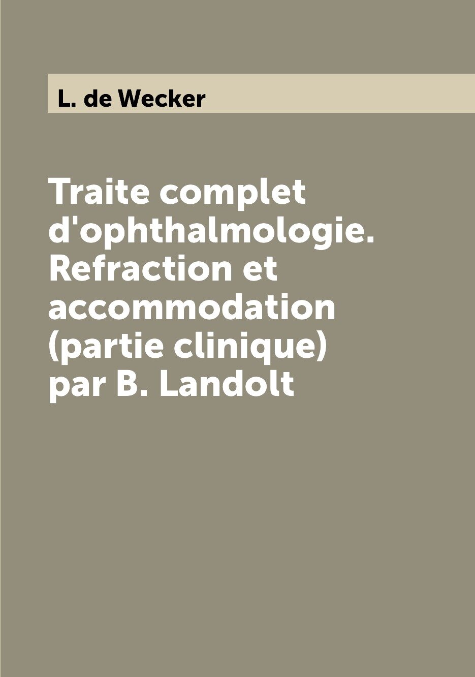 Traite complet d'ophthalmologie. Refraction et accommodation (partie clinique) par B. Landolt