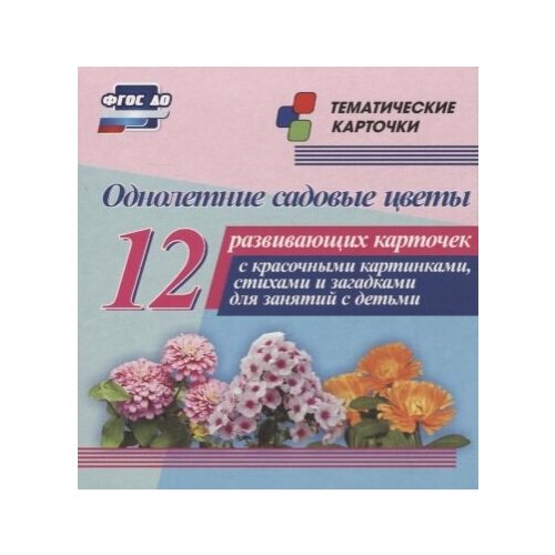 Однолетние садовые цветы. 12 развивающих карточек с красочными картинками, стихами и загадками для занятий с детьми