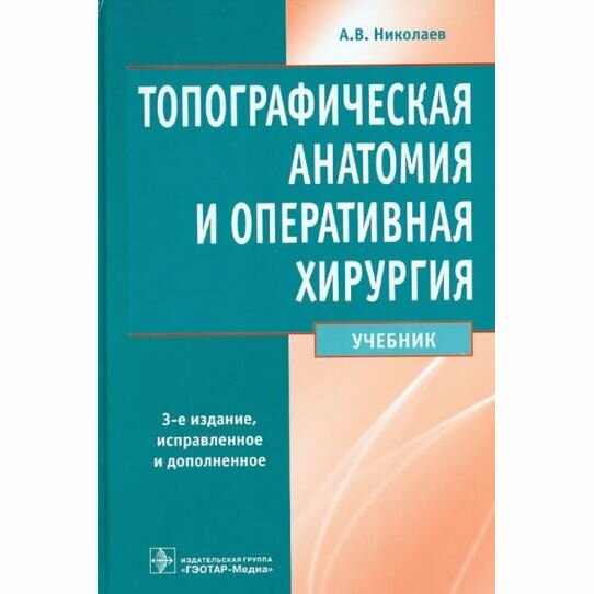 Учебник гэотар-медиа Топографическая анатомия и оперативная хирургия. 2022 год, А. Николаев
