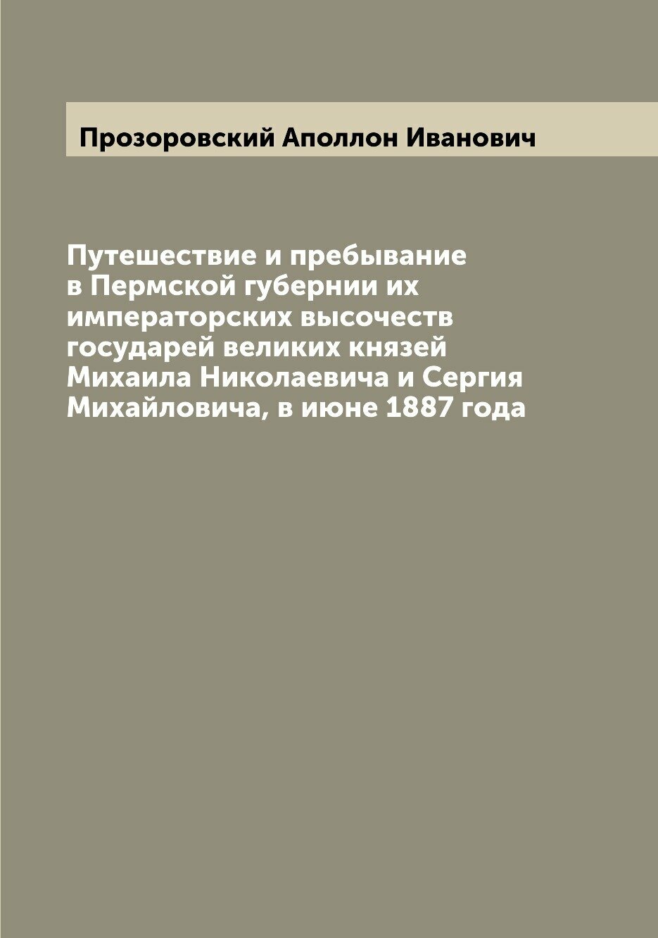 Книга Путешествие и пребывание в Пермской губернии их императорских высочеств государей... - фото №1