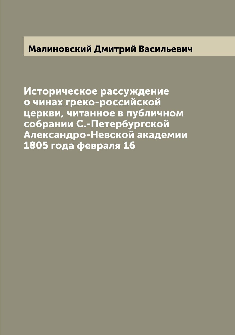 Историческое рассуждение о чинах греко-российской церкви, читанное в публичном собрании С.-Петербургской Александро-Невской академии 1805 года феврал…