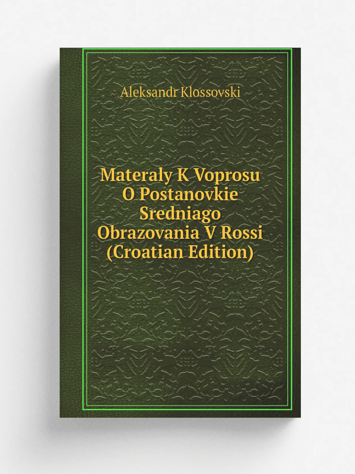 Materaly K Voprosu O Postanovkie Sredniago Obrazovania V Rossi (Croatian Edition) | Aleksandr Klossovski | Репринт