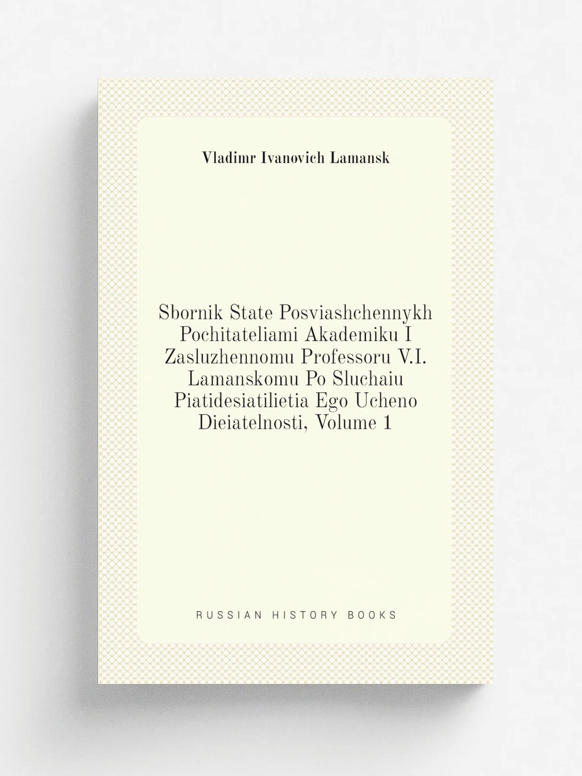 Sbornik State Posviashchennykh Pochitateliami Akademiku I Zasluzhennomu Professoru V.I. Lamanskomu Po Sluchaiu Piatidesiatilietia Ego Ucheno Dieiatel…