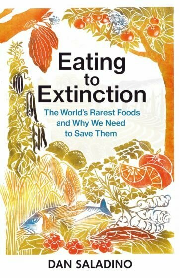 Eating to Extinction. The World’s Rarest Foods and Why We Need to Save Them - фото №1