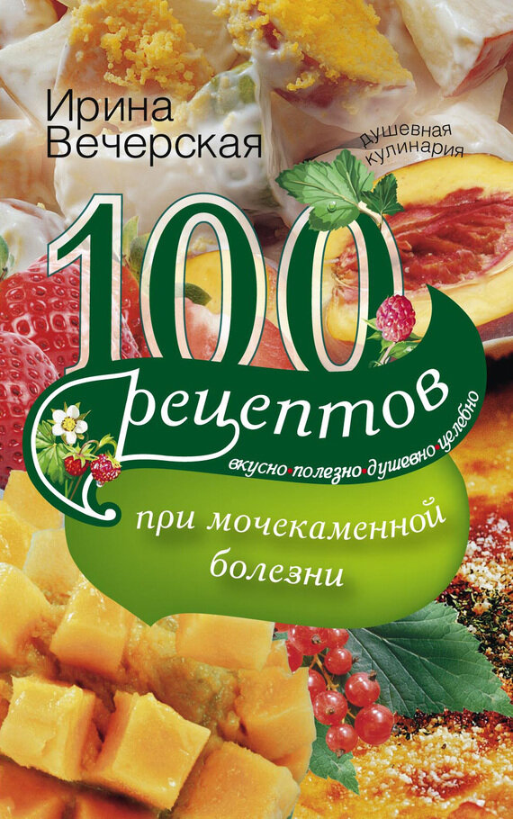 100 рецептов при мочекаменной болезни. Вкусно, полезно, душевно, целебно - фото №2