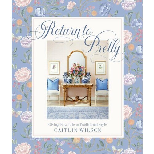 Caitlin Wilson "Return to Pretty: Giving New Life to Traditional Style"
