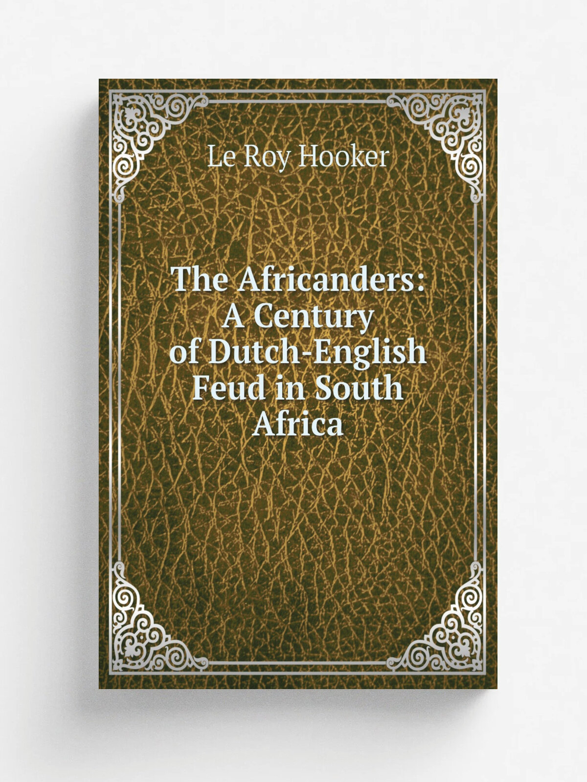 The Africanders: A Century of Dutch-English Feud in South Africa | Le Roy Hooker | Репринт