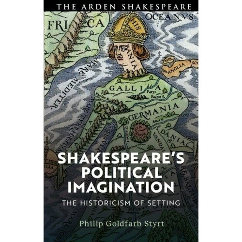 Philip Goldfarb Styrt "Shakespeare's Political Imagination: The Historicism of Setting"