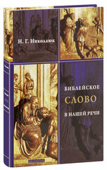 Николаюк Надежда Григорьевна "Библейское слово в нашей речи. Словарь-справочник. Н. Г. Николаюк"