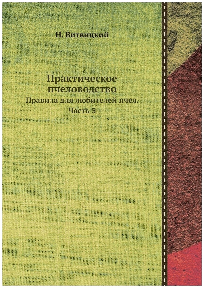 Практическое пчеловодство. Правила для любителей пчел. Часть 3