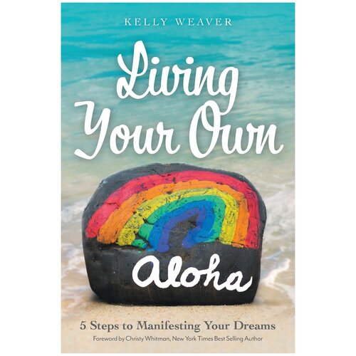 Living Your Own Aloha. 5 Steps to Manifesting Your Dreams