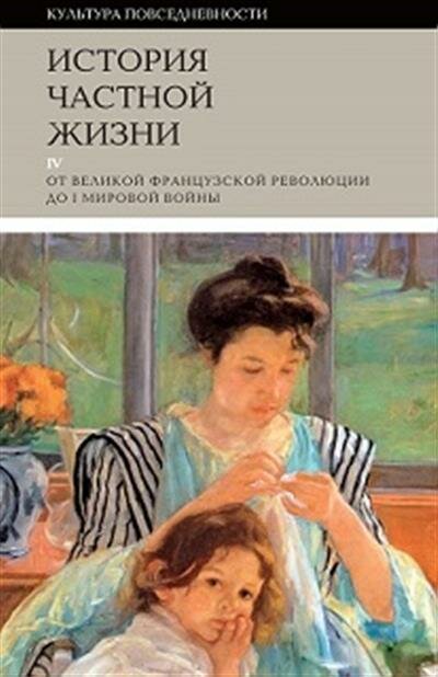 История частной жизни: Т. 4: от Великой французской революции до I Мировой войны. 3-е изд.