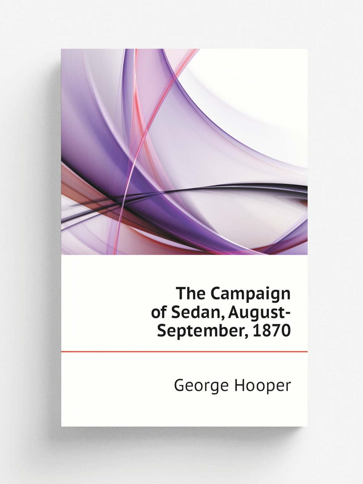 The Campaign of Sedan, August-September, 1870 | George Hooper | Репринт